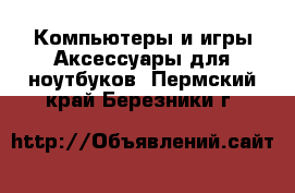 Компьютеры и игры Аксессуары для ноутбуков. Пермский край,Березники г.